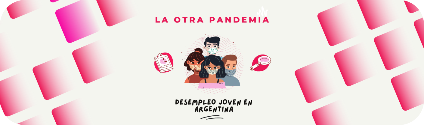LA OTRA PANDEMIA: DESEMPLEO JOVEN EN ARGENTINA